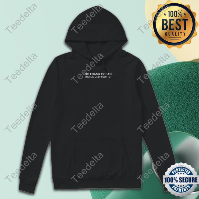 Lucatimusic No Frank Ocean There Is Only Four Tet Shirt, T Shirt, Hoodie, Sweater, Long Sleeve T-Shirt And Tank Top