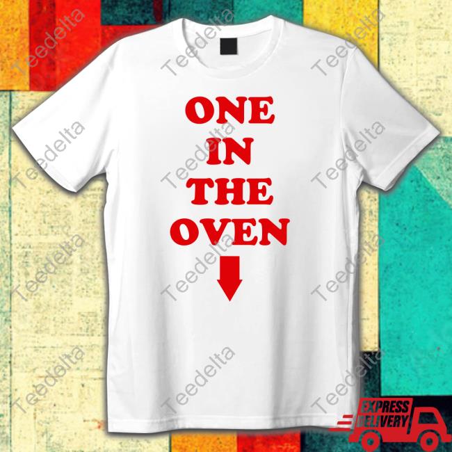 One In The Oven Shirts