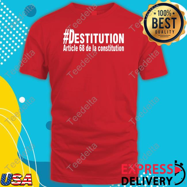 #Destitution Article 68 De La Constitution New Shirt