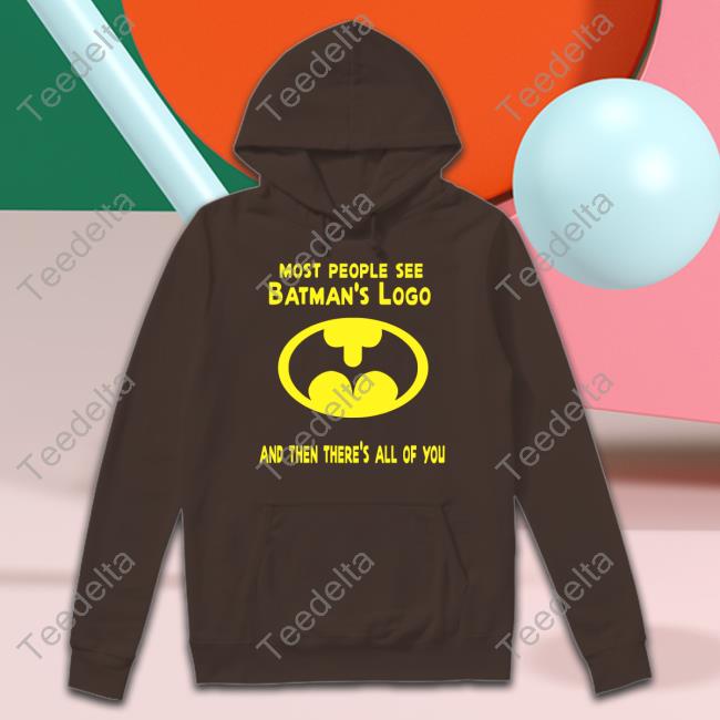 Most People See Batman's Logo And Then There's All Of You Shirt
