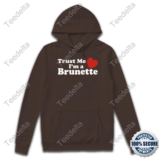 Official Trust Me I'm A Brunette Shirt Trust Me I'm A Brunette Sweatshirt