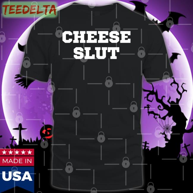 Shirtsthtgohard Cheese Slut Shirt