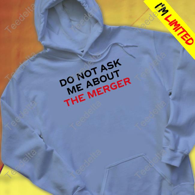 Do Not Ask Me About The Merger Tee Claire Rogers Do Not Ask Me About The Merger Hooded Sweatshirt
