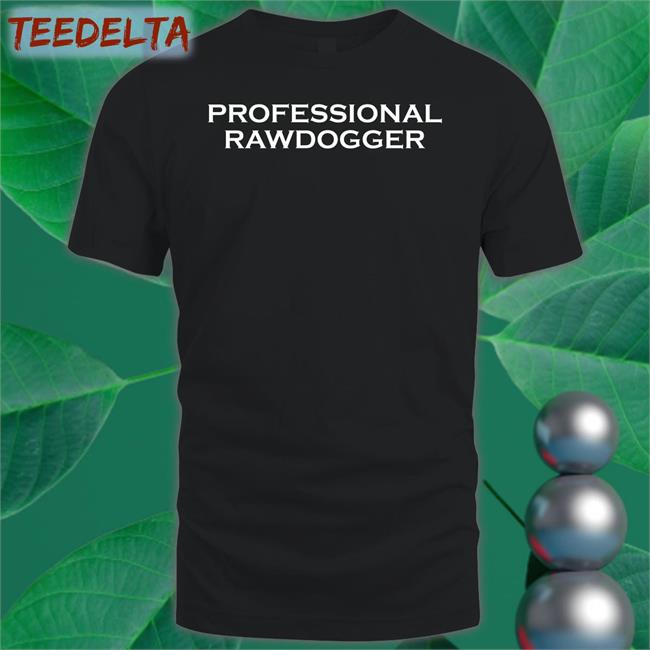 Shirts That Go Hard Professional Rawdogger Tee