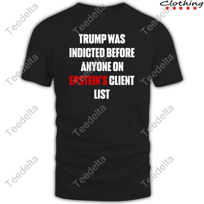Trump Was Indicted Before Anyone On Epstein’S Client List Sweatshirt