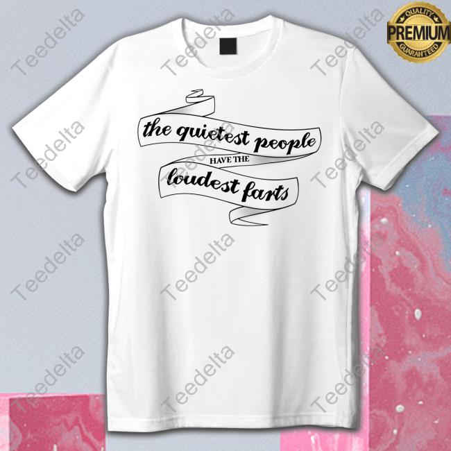 Snazzyseagull The Quietest People Have The Loudest Farts Tee