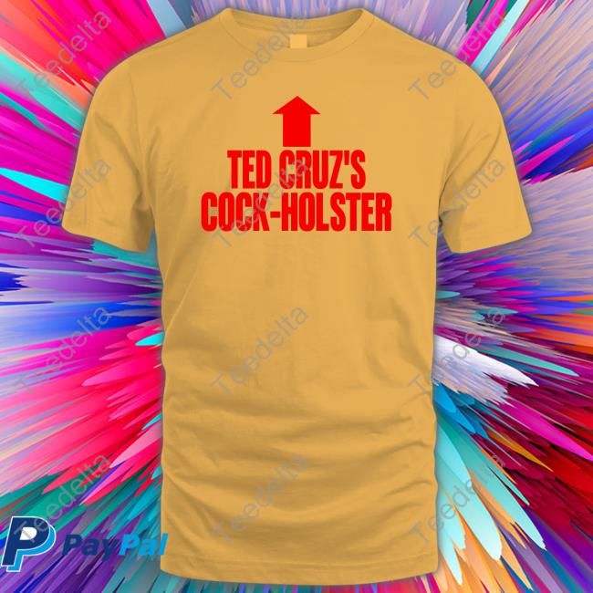 Ted Cruz's Cock Holster T Shirts