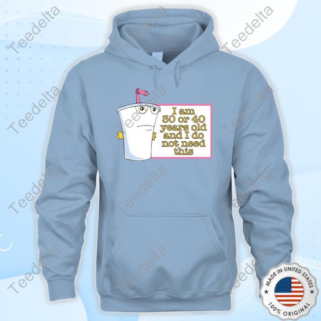 I Am 30 Or 40 Years Old And I Do Not Need This Hoodie
