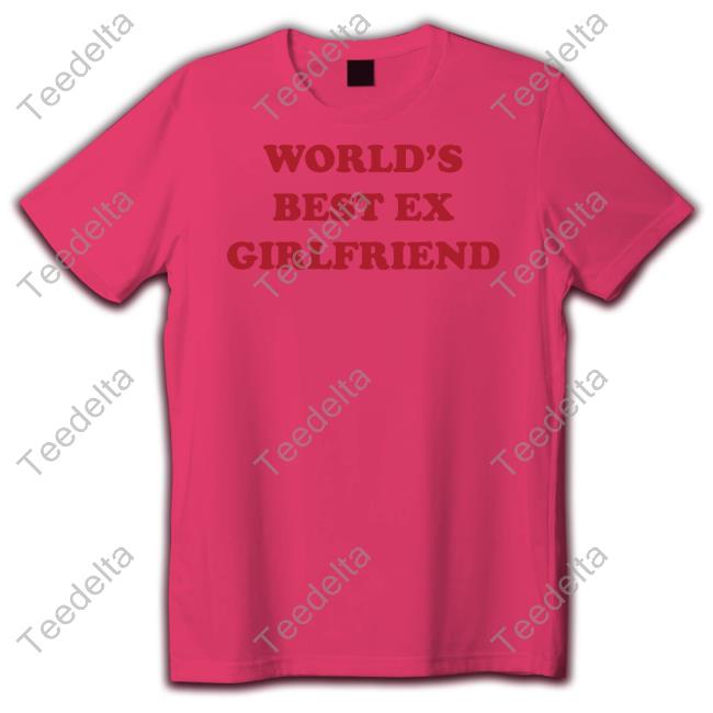 Moximimi Store World's Best Ex Girlfriend Shirt Shirts That Go Hard World's Best Ex Girlfriend Shirt
