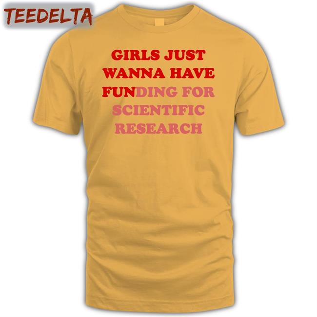 Girls Just Wanna Have Funding For Scientific Research Shirts Monika Avila Marquez