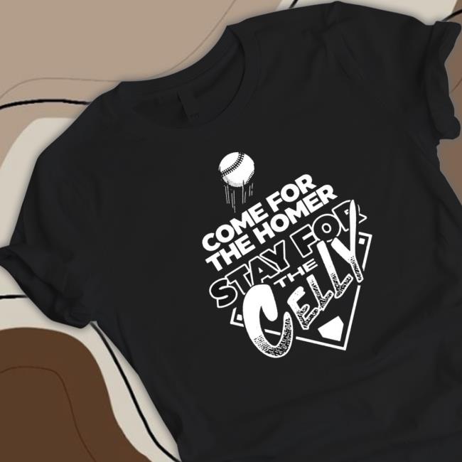 Come For The Homer Stay For The Celly shirt