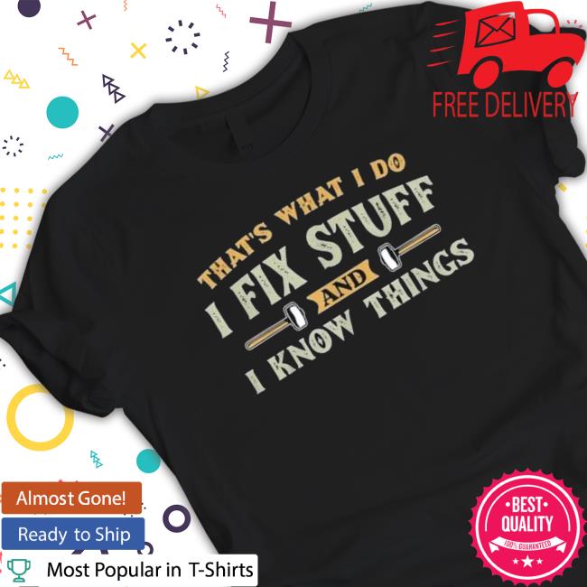 Official That’S What I Do I Fix Stuff And I Know Things Saying shirt, hoodie, tank top, sweater and long sleeve t-shirt