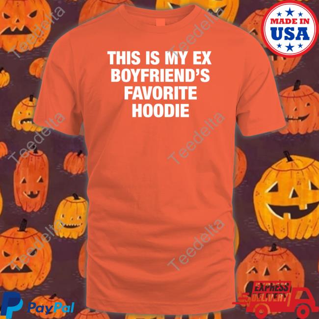 My Ex Boyfriend's Favorite Hoodie Sweatshirt Moximimi Store My Ex Boyfriend's Favorite Hoodie T-Shirt