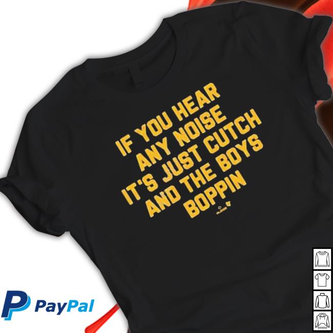 If You Hear Any Noise It’S Just Cutch And The Boys Boppin Shirt