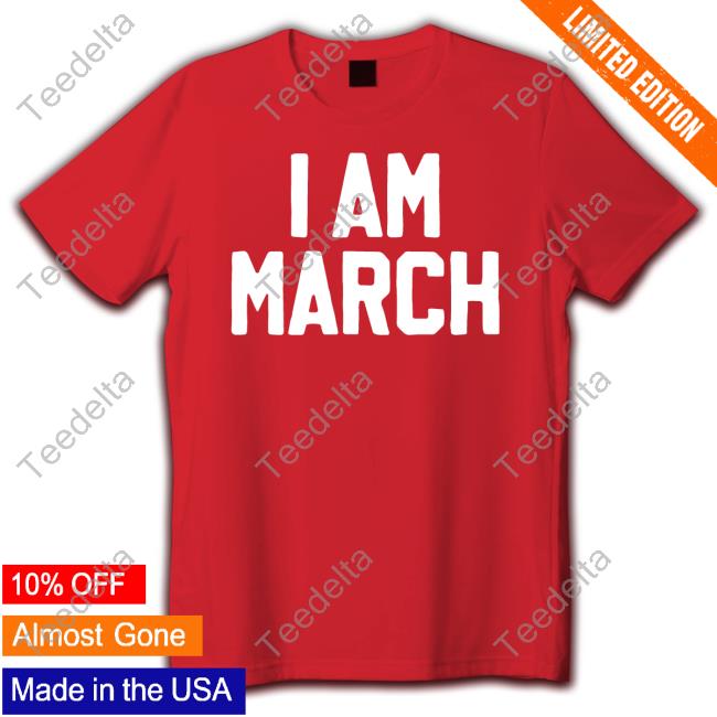 I Am March Shirt