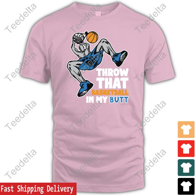 Throw That Basketball In My Butt Tee Shirtsthatgohard