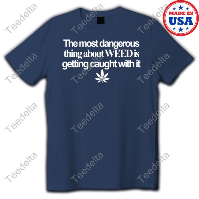 Sanjuanweed The Most Dangerous Thing About Weed Is Getting Caught With It Usa Flag Tee Shirt The Most Dangerous Thing About Weed Is Getting Caught With It Usa Flag Long Sleeved T-Shirt