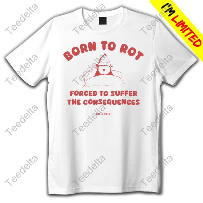 Silly City Shop Born To Rot Forced To Suffer The Consequences Long Sleeve Shirt