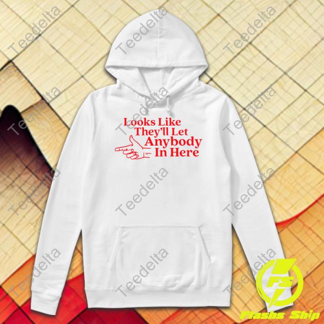 Looks Like They'll Let Anybody In Here Funny T Shirt Middle Class Fancy Merch