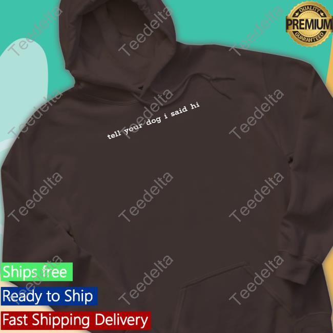 Weratedogs Store Tell Your Dog I Said Hi Sweatshirt