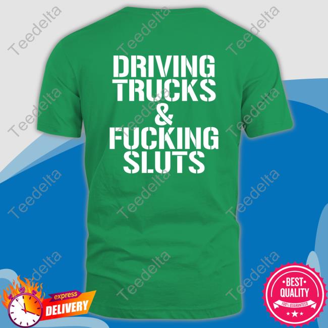 Driving Trucks And Fucking Sluts Shirt