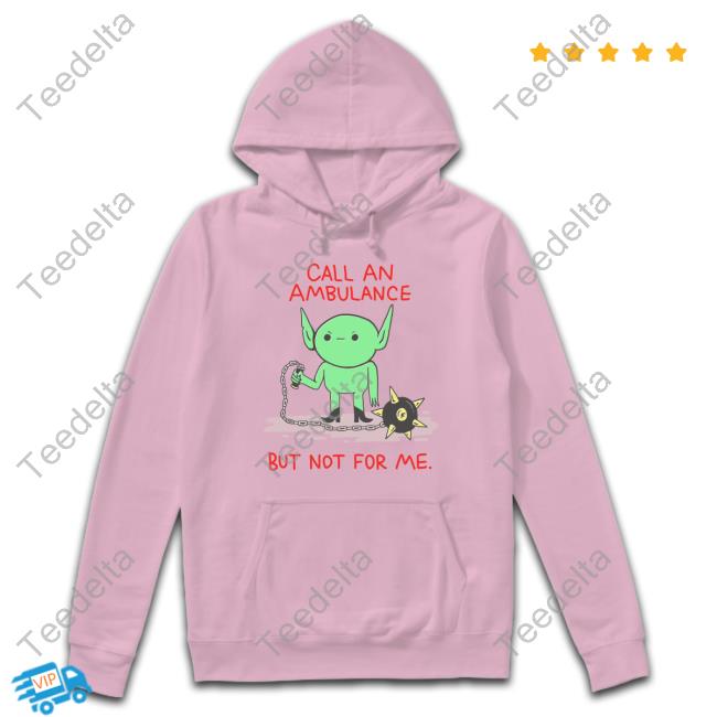 Call An Ambulance But Not For Me Tank Top Call An Ambulance But Not For Me T Shirt