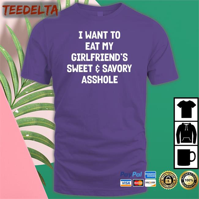 Shirts That Go Hard I Want To Eat My Girlfriend's Sweet Savory Asshole Sweatshirt