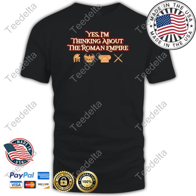 Shitheadsteve Store Yes I'm Thinking About The Roman Empire Shirt