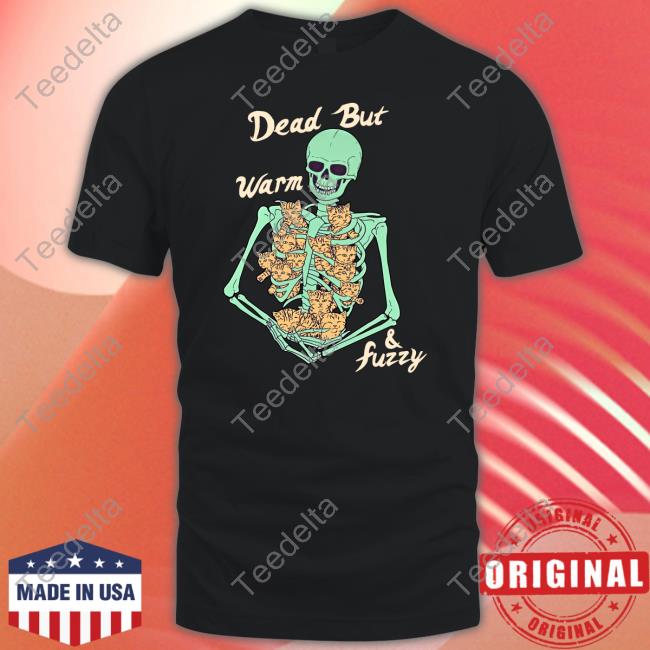 Skeleton Dead But Warm And Fuzzy Tee Shirt