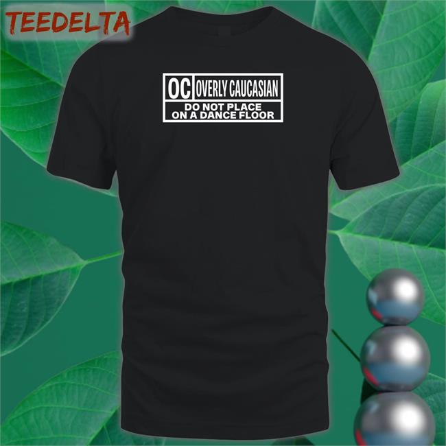 Oc Overly Caucasian Do Not Place On A Dance Floor Long Sleeve T Shirt