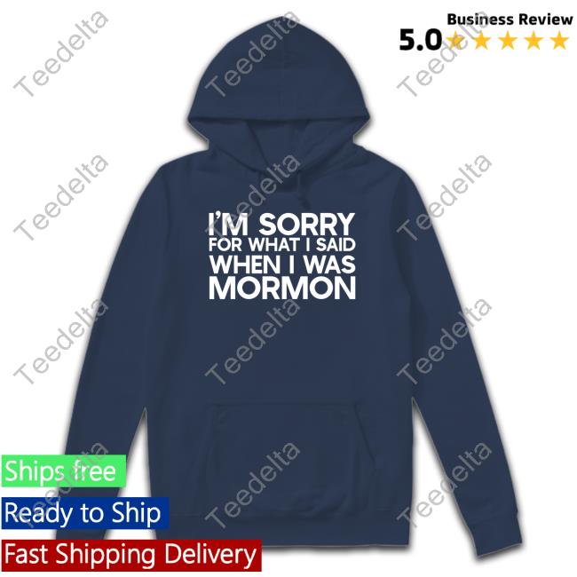 I'm Sorry For What I Said When I Was Mormon T Shirt
