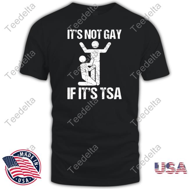 Shadyrock67 It's Not Gay If It's The Tsa Shirt