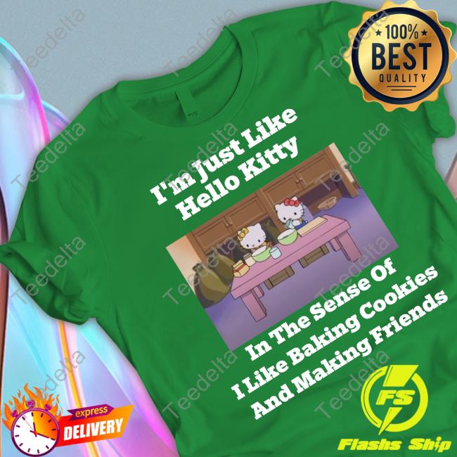 I'm Just Like Hello Kitty In The Sense Of I Like Baking Cookies And Making Friends Sweatshirt Shirtsthtgohard