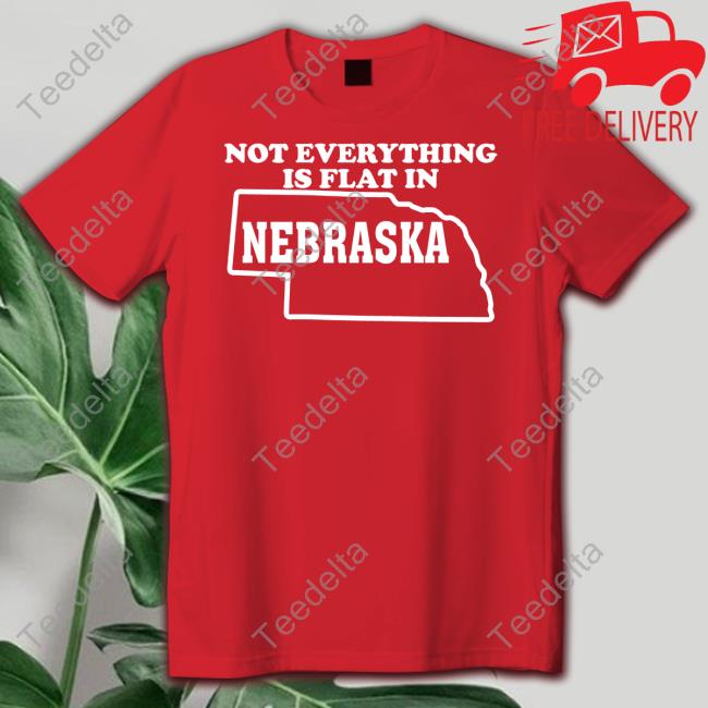 Not Everything Is Flat In Nebraska Shirt