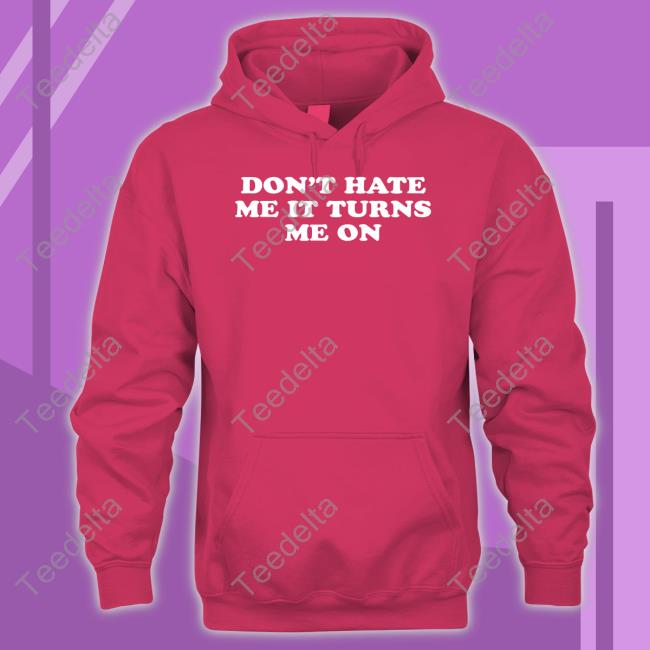 Moximimi Don't Hate Me It Turns Me On Shirt Moximimi Don't Hate Me It Turns Me On Tee Shirts Moxi Mimi Merch