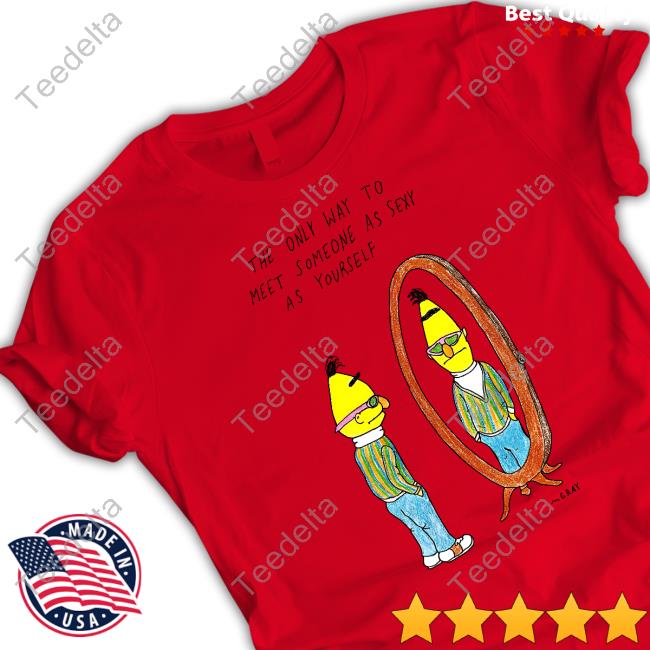 The Only Way To Meet Someone As Sexy As Yourself Classic Shirt