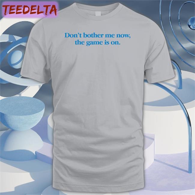 Don't Bother Me Now The Game Is On Hoodie Sweatshirt