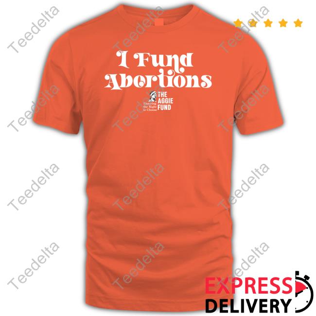 Funny I Fund Abortions The Aggie Fund Shirt