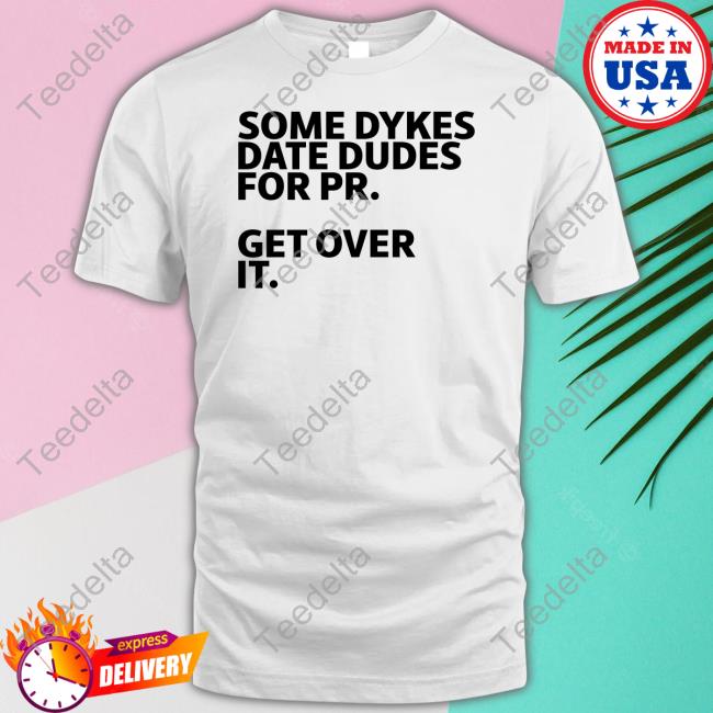Official Some Dykes Date Dudes For Pr Get Over It New Shirt