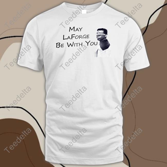 May Laforge Be With You Classic Shirt