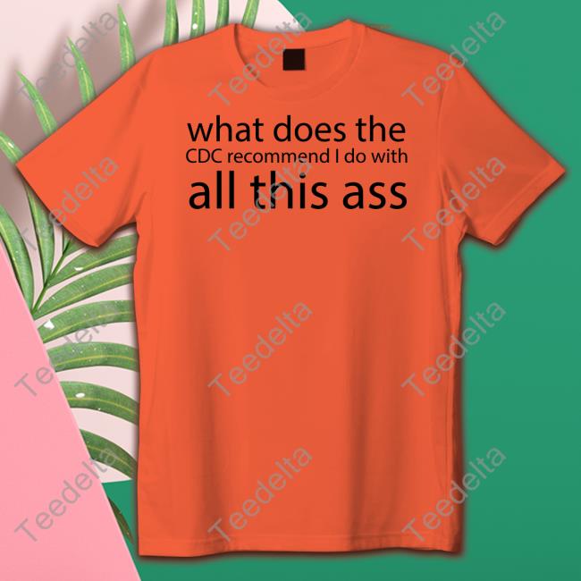 What Does The Cdc Recommend I Do With All This Ass Hoodie Shirts That Go Hard
