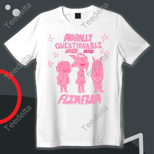 Morally Questionable People Wear Flimflam New Shirt