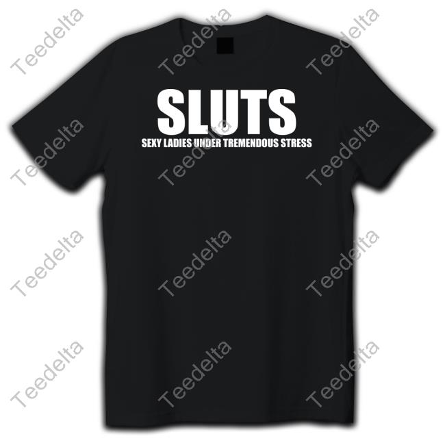 Omighty Shop Sluts Sexy Ladies Under Tremendous Stress T Shirt Omweekend