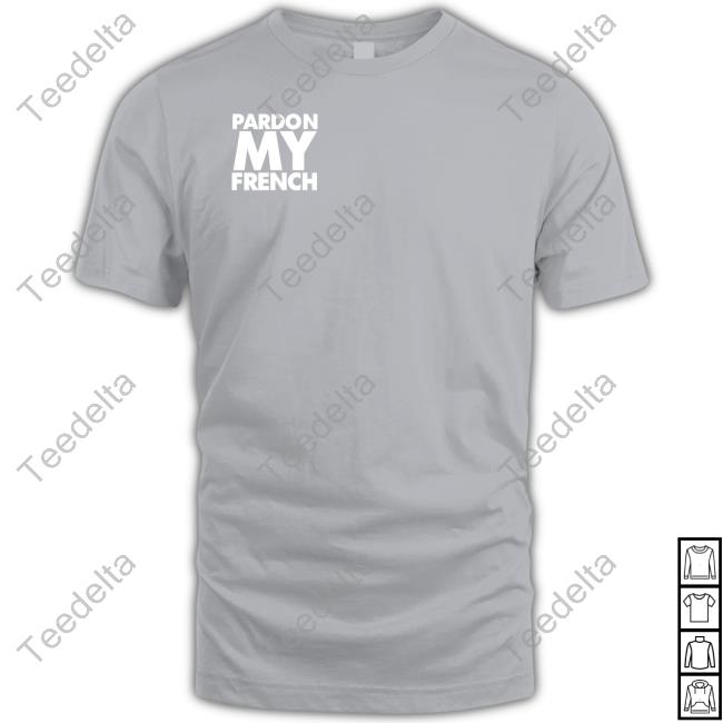 Pardon My French It's Illegal To Work On Weekends In France Shirt
