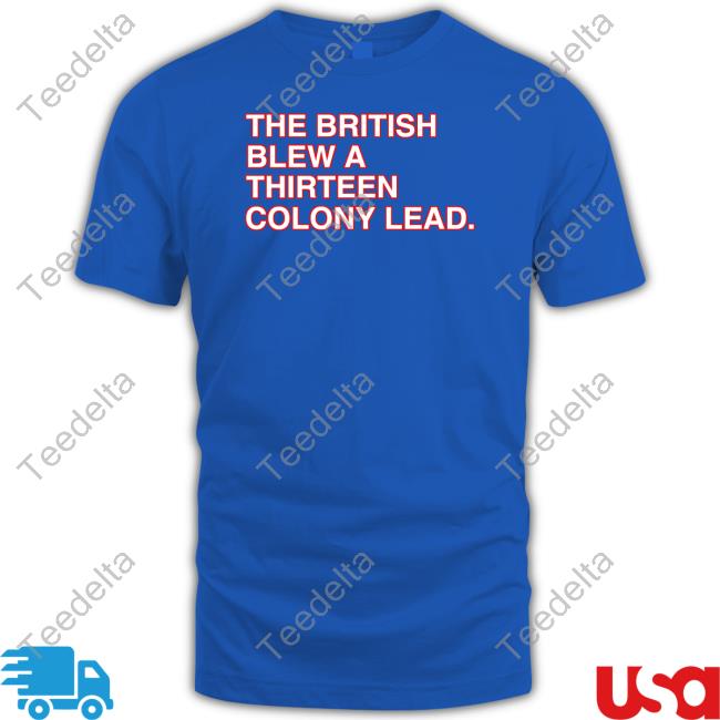 The British Blew A Thirteen Colony Lead Tee Shirt Obviousshirts Store