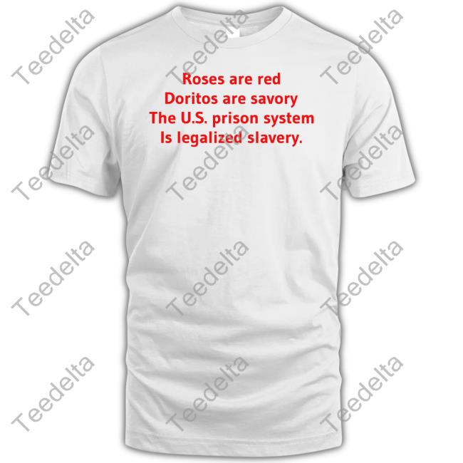 Shirtsthtgohard Roses Are Red Doritos Are Savory The Us Prison System Is Legalized Slavery Tee