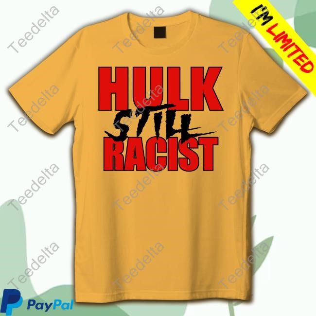 Hulk Still Racist Tee Shirt