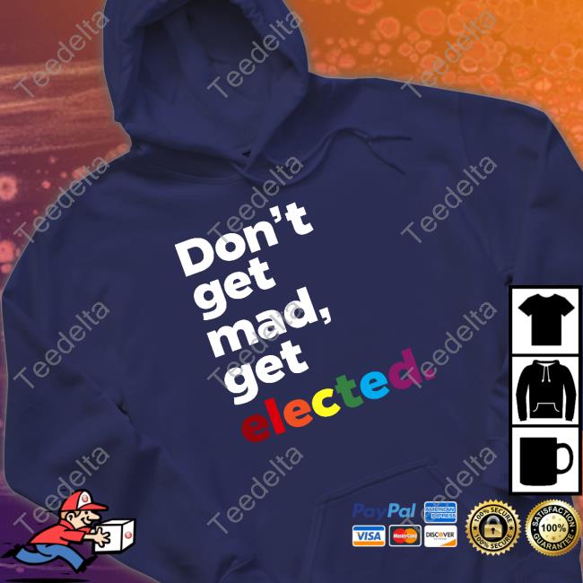 Don't Get Mad Get Elected T Shirt