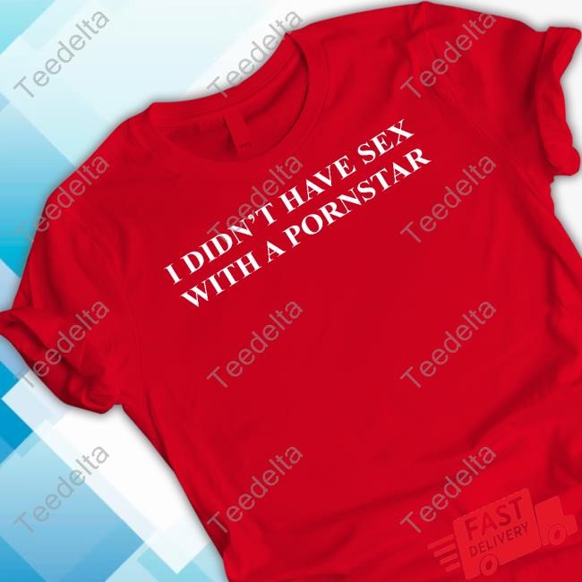 I Didn't Have Sex With A Pornstar T Shirt