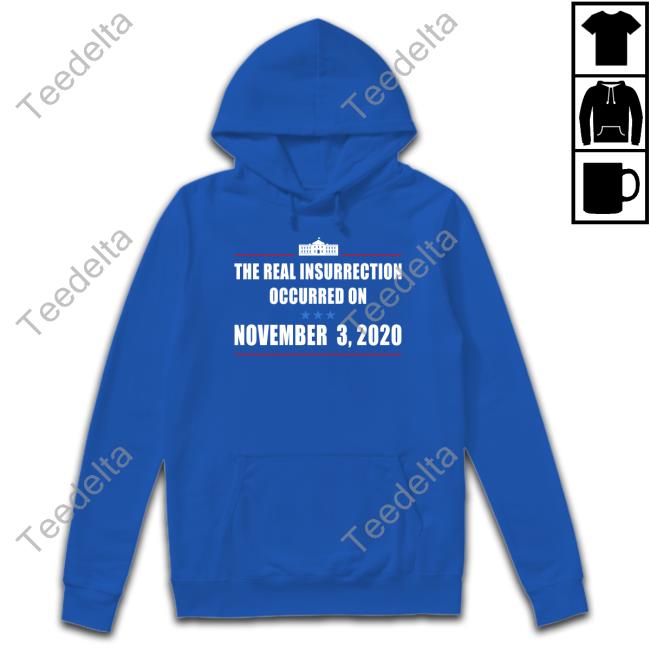 The Real Insurrection Occurred Sweatshirt The Real Insurrection Occurred On November 3 2020 Tee Shirt